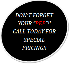 DON’T FORGET YOUR “PEP”!! CALL TODAY FOR SPECIAL PRICING!!
